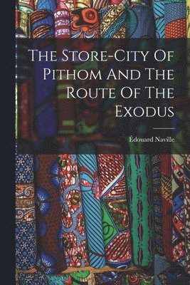 The Store-city Of Pithom And The Route Of The Exodus 1