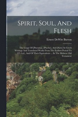 Ernest DeWitt Burton - Spirit, Soul, And Flesh, Häftad