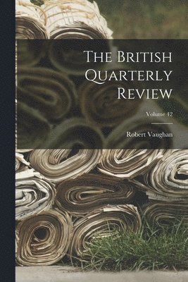 Robert Vaughan - British Quarterly Review; Volume 42, Häftad