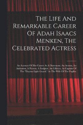 The Life And Remarkable Career Of Adah Isaacs Menken, The Celebrated Actress 1