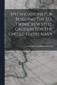 bokomslag Specifications For Building The U.s. Twinscrew Steel Cruisers For The United States Navy