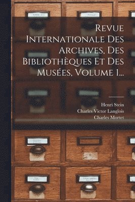 Revue Internationale Des Archives, Des Bibliothques Et Des Muses, Volume 1... 1