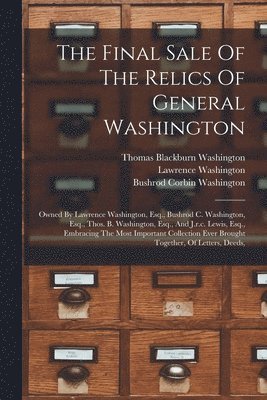 Lawrence Washington, Bushrod Corbin Washington, Thomas Blackburn Washington - Final Sale Of The Relics Of General Washington, Häftad