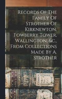 bokomslag Records Of The Family Of Strother Of Kirknewton, Fowberry Tower, Wallington, &c., From Collections Made By A. Strother