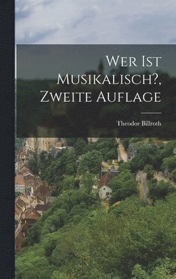 Theodor Billroth - Wer ist Musikalisch?, Zweite Auflage, Inbunden