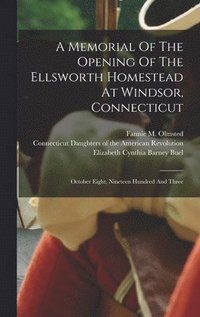 bokomslag Memorial Of The Opening Of The Ellsworth Homestead At Windsor, Connecticut