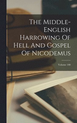 Middle-english Harrowing Of Hell And Gospel Of Nicodemus; Volume 100