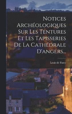 bokomslag Notices Archologiques Sur Les Tentures Et Les Tapisseries De La Cathdrale D'angers...