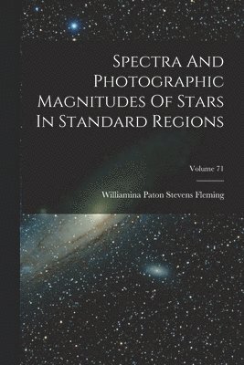 Williamina Paton Stevens Fleming - Spectra And Photographic Magnitudes Of Stars In Standard Regions; Volume 71, Häftad