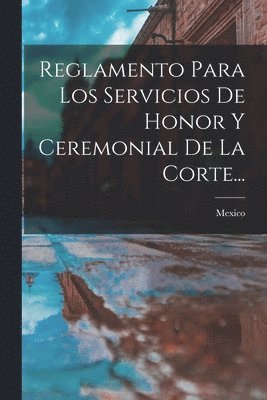 bokomslag Reglamento Para Los Servicios De Honor Y Ceremonial De La Corte...