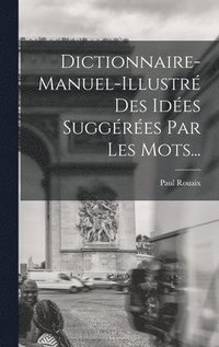 bokomslag Dictionnaire-manuel-illustr Des Ides Suggres Par Les Mots...