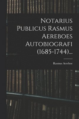 bokomslag Notarius Publicus Rasmus Aereboes Autobiografi (1685-1744)...