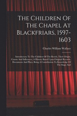 The Children Of The Chapel At Blackfriars, 1597-1603 1