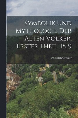 Symbolik und Mythologie der alten Vlker, Erster Theil, 1819 1