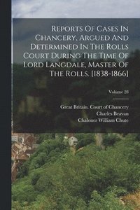 bokomslag Reports Of Cases In Chancery, Argued And Determined In The Rolls Court During The Time Of Lord Langdale, Master Of The Rolls. [1838-1866]; Volume 28