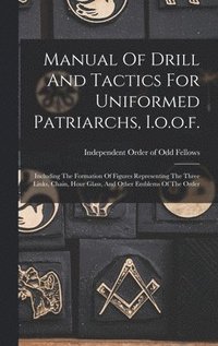 bokomslag Manual Of Drill And Tactics For Uniformed Patriarchs, I.o.o.f.