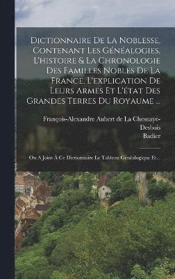 Badier, François-Alexandre Aubert de la Chesnay - Dictionnaire De La Noblesse, Contenant Les Généalogies, L'histoire & La Chronologie Des Familles Nobles De La France, L'explication De Leurs Armes Et L'état Des Grandes Terres Du Royaume ..., Inbunden