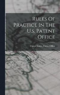 bokomslag Rules Of Practice In The U.s. Patent Office