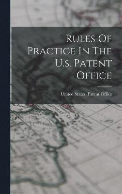 bokomslag Rules Of Practice In The U.s. Patent Office