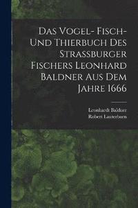 bokomslag Das Vogel- Fisch- und Thierbuch des Strassburger Fischers Leonhard Baldner aus dem Jahre 1666