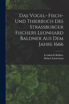 Vogel- Fisch- und Thierbuch des Strassburger Fischers Leonhard Baldner aus dem Jahre 1666