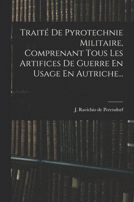 bokomslag Trait De Pyrotechnie Militaire, Comprenant Tous Les Artifices De Guerre En Usage En Autriche...