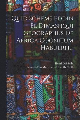 Quid Schems Eddin El Dimashqui Geographus De Africa Cognitum Habuerit... 1