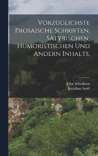 bokomslag Vorzglichste prosaische Schriften, satyrischen, humoristischen und andern Inhalts.