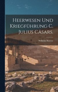 bokomslag Heerwesen und Kriegfhrung C. Julius Csars.