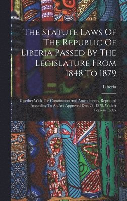 bokomslag The Statute Laws Of The Republic Of Liberia Passed By The Legislature From 1848 To 1879