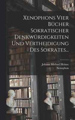 bokomslag Xenophons Vier Bcher Sokratischer Denkwrdigkeiten und Vertheidigung des Sokrates...