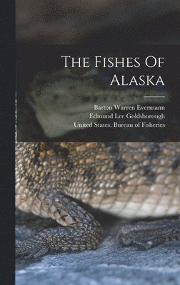 Barton Warren Evermann, Edmund Lee Goldsborough, United States Bureau of Fisheries - Fishes Of Alaska, Inbunden