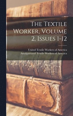 bokomslag The Textile Worker, Volume 2, Issues 1-12