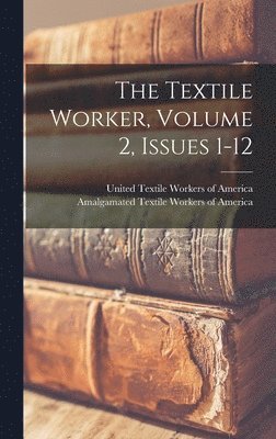 The Textile Worker, Volume 2, Issues 1-12 1