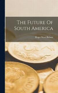 bokomslag The Future Of South America