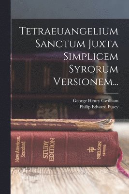 Philip Edward Pusey, George Henry Gwilliam - Tetraeuangelium Sanctum Juxta Simplicem Syrorum Versionem..., Häftad