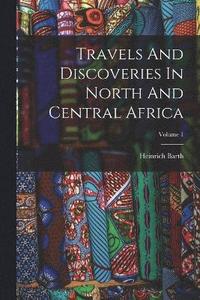 bokomslag Travels And Discoveries In North And Central Africa; Volume 1