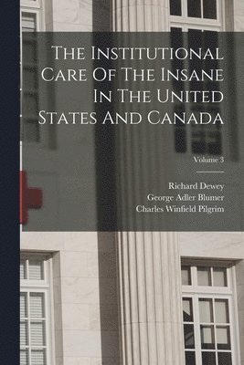 William Francis Drewry, Richard Dewey, Charles Winfield Pilgrim - Institutional Care Of The Insane In The United States And Canada; Volume 3, Häftad