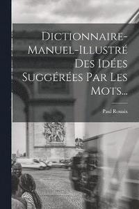 bokomslag Dictionnaire-manuel-illustr Des Ides Suggres Par Les Mots...