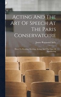 bokomslag Acting And The Art Of Speech At The Paris Conservatoire