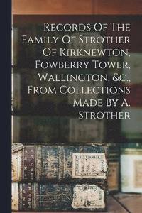 bokomslag Records Of The Family Of Strother Of Kirknewton, Fowberry Tower, Wallington, &c., From Collections Made By A. Strother