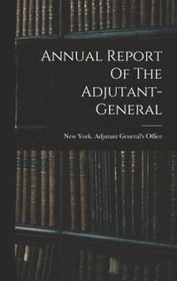 bokomslag Annual Report Of The Adjutant-general