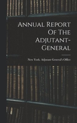 bokomslag Annual Report Of The Adjutant-general