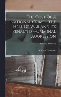 bokomslag The Cost Of A National Crime.--the Hell Of War And Its Penalties.--criminal Aggression