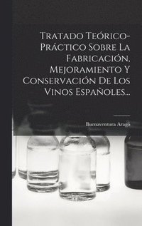bokomslag Tratado Terico-prctico Sobre La Fabricacin, Mejoramiento Y Conservacin De Los Vinos Espaoles...