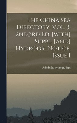 bokomslag The China Sea Directory. Vol. 3. 2nd,3rd Ed. [with] Suppl. [and] Hydrogr. Notice, Issue 1