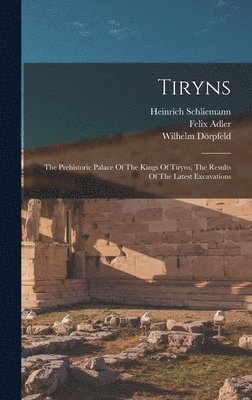 Heinrich Schliemann, Felix Adler, Wilhelm Dörpfeld - Tiryns, Inbunden