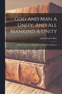 bokomslag God And Man A Unity, And All Mankind A Unity