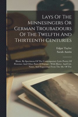 Edgar Taylor, Sarah Austin - Lays Of The Minnesingers Or German Troubadours Of The Twelfth And Thirteenth Centuries, Häftad