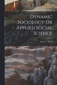 bokomslag Dynamic Sociology Or Applied Social Science